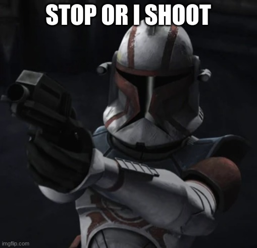clone trooper | STOP OR I SHOOT | image tagged in clone trooper | made w/ Imgflip meme maker