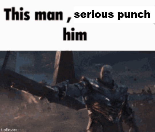 This man, _____ him | serious punch | image tagged in this man _____ him | made w/ Imgflip meme maker