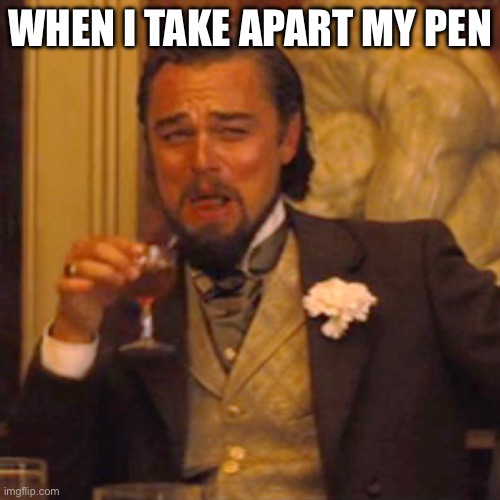 Laughing Leo | WHEN I TAKE APART MY PEN | image tagged in memes,laughing leo | made w/ Imgflip meme maker