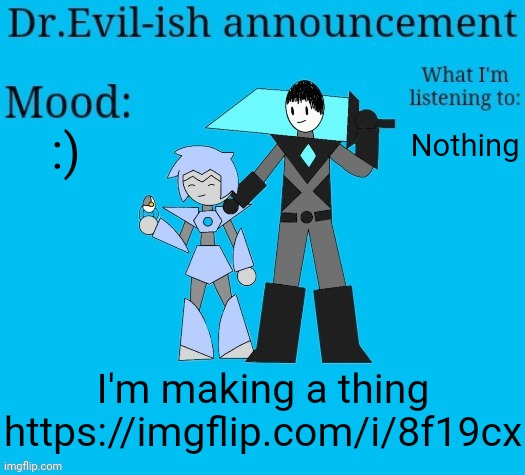 Link in comments. Also I'm getting braces later today | :); Nothing; I'm making a thing
https://imgflip.com/i/8f19cx | image tagged in dr evil-ish new announcement template | made w/ Imgflip meme maker