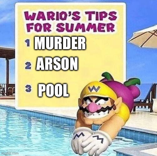 Warios tips for summer | MURDER ARSON POOL | image tagged in warios tips for summer | made w/ Imgflip meme maker