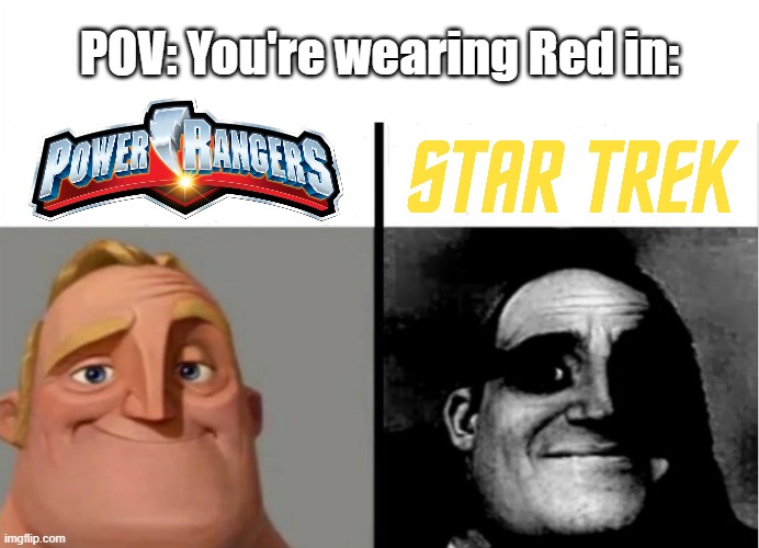 Wearing Red in Power Rangers Vs Star Trek | POV: You're wearing Red in: | image tagged in teacher's copy,power rangers,star trek,mr incredible becoming uncanny,redshirts,mr incredible | made w/ Imgflip meme maker