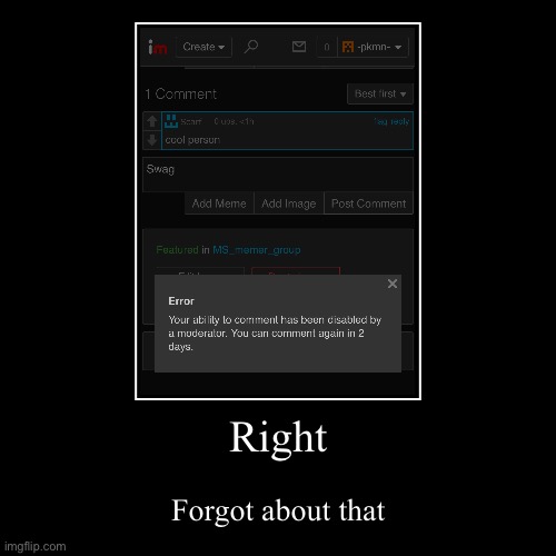 Andrew please remove my ban. And remove Emosnakes while you’re at it. | Right | Forgot about that | image tagged in funny,demotivationals | made w/ Imgflip demotivational maker