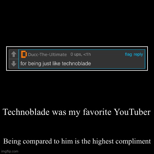 Oh also I can’t comment rn | Technoblade was my favorite YouTuber | Being compared to him is the highest compliment | image tagged in funny,demotivationals | made w/ Imgflip demotivational maker
