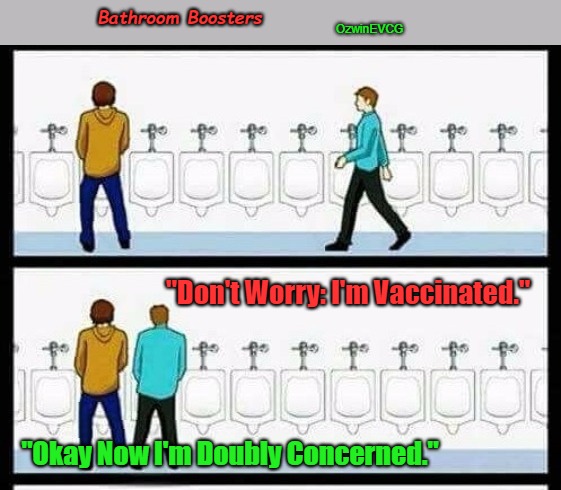 Bathroom Boosters | Bathroom Boosters; OzwinEVCG; "Don't Worry: I'm Vaccinated."; "Okay Now I'm Doubly Concerned." | image tagged in covid injections,vaccine shedding,urinal guy,clown world,2020s,that awkward moment | made w/ Imgflip meme maker