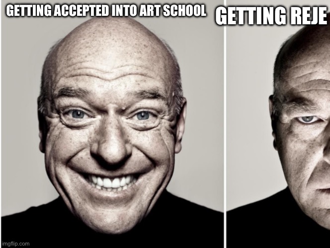 GETTING REJE; GETTING ACCEPTED INTO ART SCHOOL | made w/ Imgflip meme maker
