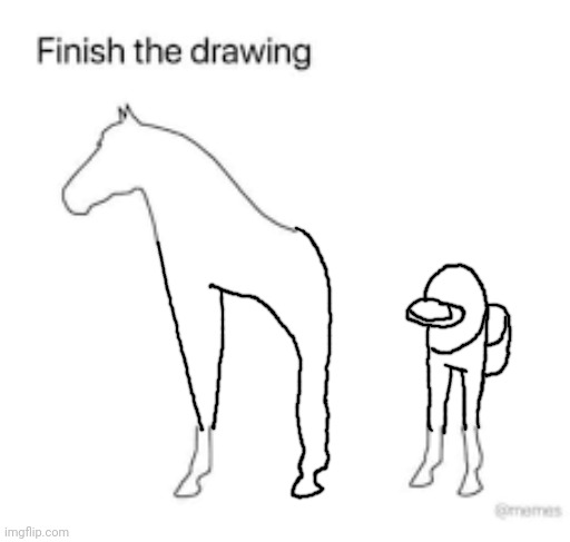 Finish the drawing | image tagged in finish the drawing | made w/ Imgflip meme maker
