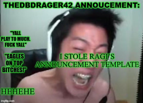 thedbdrager42s annoucement template | I STOLE RAGI’S ANNOUNCEMENT TEMPLATE; HEHEHE | image tagged in thedbdrager42s annoucement template | made w/ Imgflip meme maker