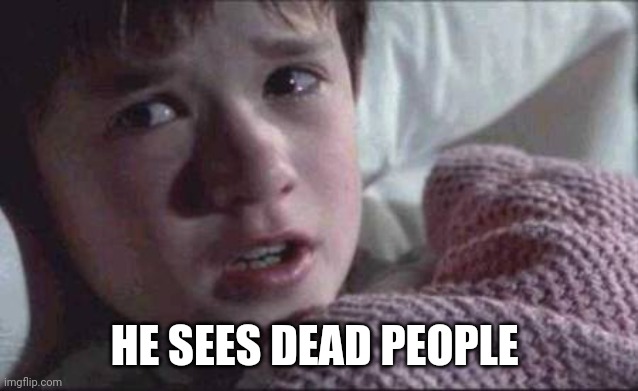 I See Dead People Meme | HE SEES DEAD PEOPLE | image tagged in memes,i see dead people | made w/ Imgflip meme maker