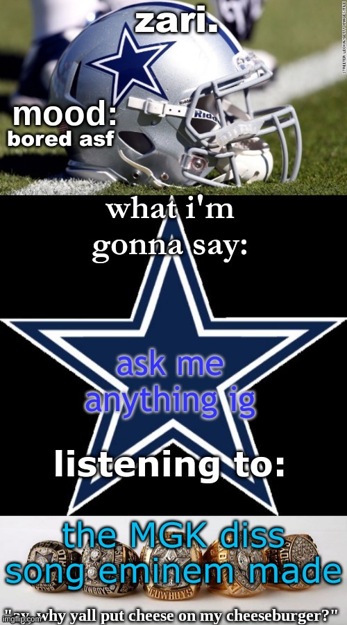 zari's revised cowboys announcement temp | bored asf; ask me anything ig; the MGK diss song eminem made | image tagged in zari's revised cowboys announcement temp | made w/ Imgflip meme maker