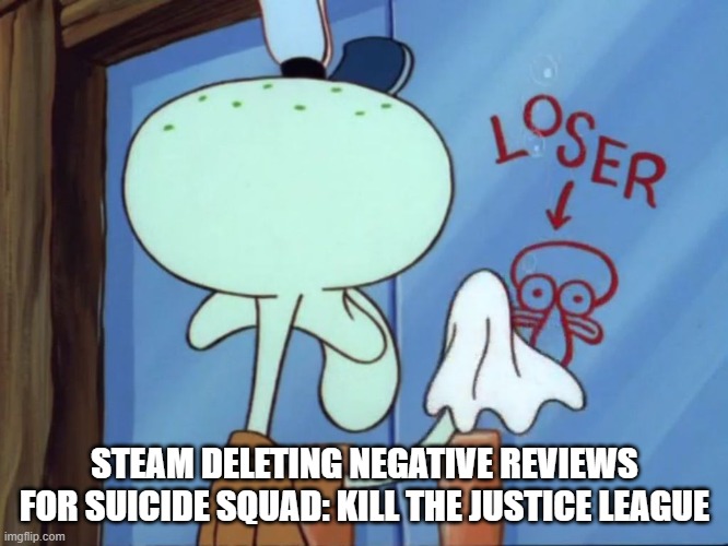Steam Deleting Negative Reviews | STEAM DELETING NEGATIVE REVIEWS FOR SUICIDE SQUAD: KILL THE JUSTICE LEAGUE | image tagged in squidward cleaning loser,suicide squad,video games,bad reviews,justice league | made w/ Imgflip meme maker