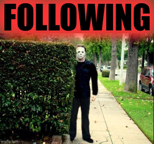 Michael Myers Bush Stalking | FOLLOWING | image tagged in michael myers bush stalking | made w/ Imgflip meme maker