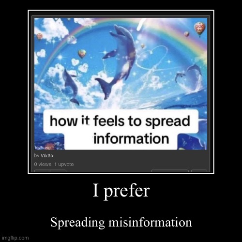 I prefer | Spreading misinformation | image tagged in funny,demotivationals | made w/ Imgflip demotivational maker