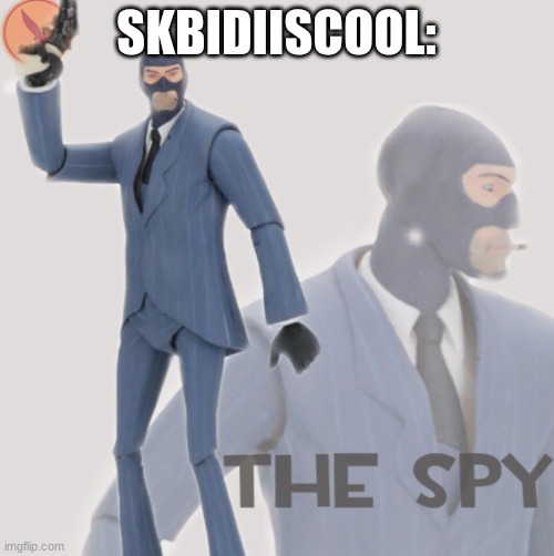 Meet The Spy | SKBIDIISCOOL: | image tagged in meet the spy | made w/ Imgflip meme maker