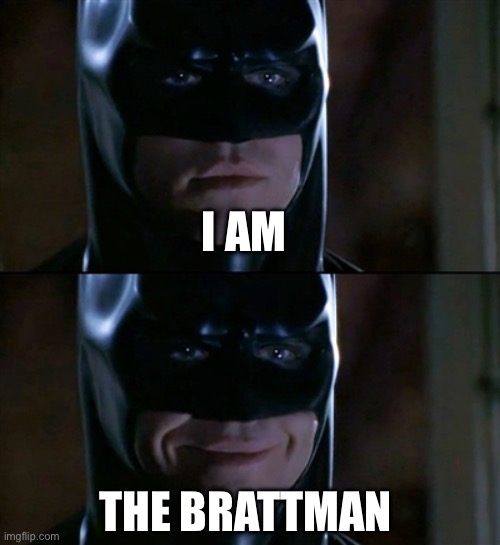 Who are you? | I AM; THE BRATTMAN | image tagged in memes,batman smiles | made w/ Imgflip meme maker