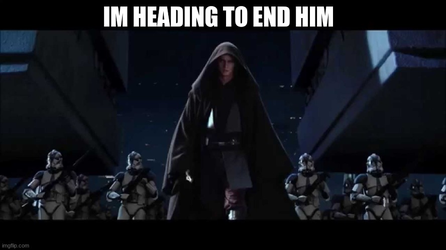 I'M HEADING TO END HIM | made w/ Imgflip meme maker