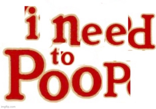 i need to poop - Imgflip