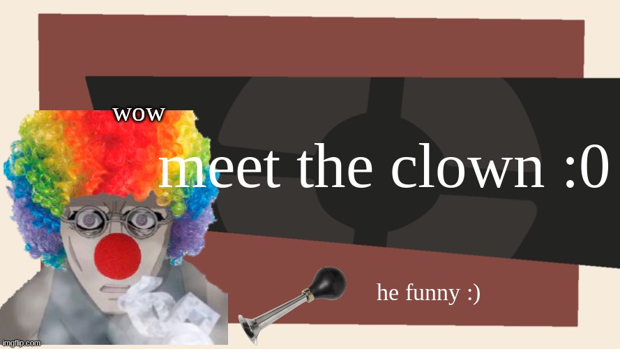 Meet the <Blank> | meet the clown :0; wow; he funny :) | image tagged in meet the blank | made w/ Imgflip meme maker