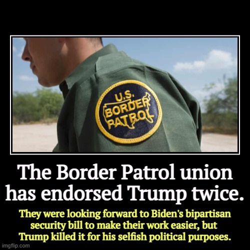 Trump scr*ws his supporters yet again. Republican politicians refuse to clean up the border. | The Border Patrol union has endorsed Trump twice. | They were looking forward to Biden's bipartisan security bill to make their work easier, | image tagged in funny,demotivationals,secure the border,trump,betrayal | made w/ Imgflip demotivational maker