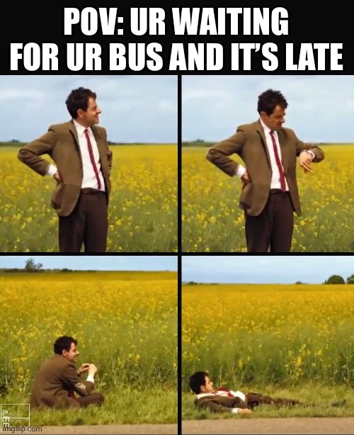 Mr bean waiting | POV: UR WAITING FOR UR BUS AND IT’S LATE | image tagged in mr bean waiting | made w/ Imgflip meme maker