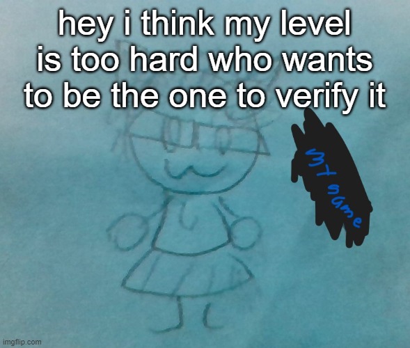 just make sure to remove secret way | hey i think my level is too hard who wants to be the one to verify it | image tagged in bda neko arc | made w/ Imgflip meme maker