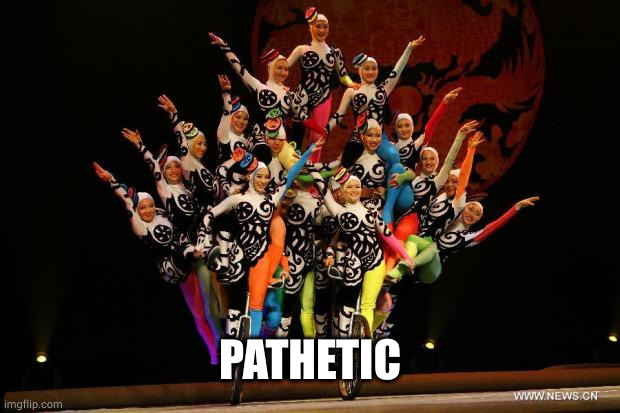 bicycle acrobats | PATHETIC | image tagged in bicycle acrobats | made w/ Imgflip meme maker