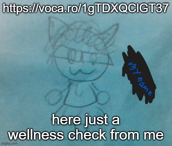 https://voca.ro/1gTDXQClGT37 | https://voca.ro/1gTDXQClGT37; here just a wellness check from me | image tagged in bda neko arc | made w/ Imgflip meme maker