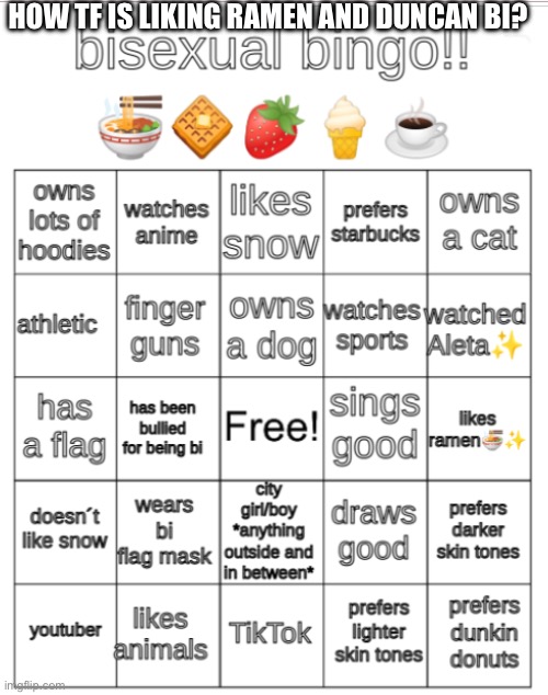 bi bingo | HOW TF IS LIKING RAMEN AND DUNCAN BI? | image tagged in bi bingo | made w/ Imgflip meme maker