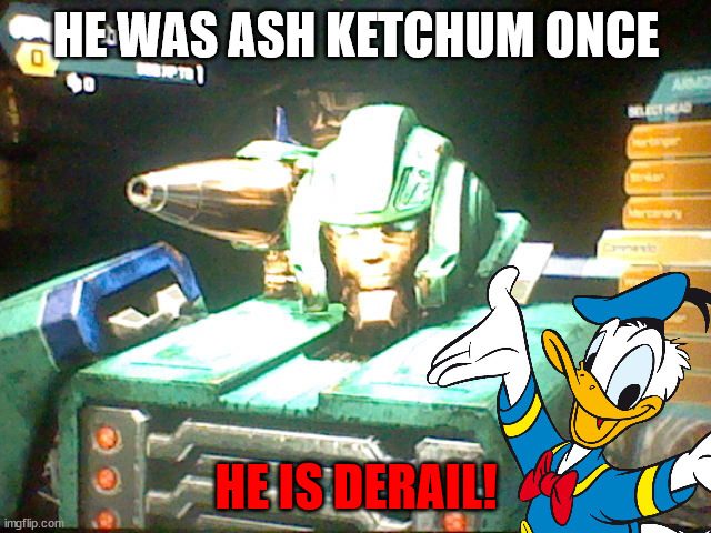 derail (FOC) | HE WAS ASH KETCHUM ONCE; HE IS DERAIL! | image tagged in derail,transformers,donald duck,ash ketchum,autobots | made w/ Imgflip meme maker