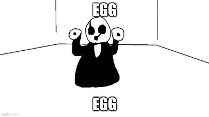 Egg | EGG; EGG | image tagged in gaster | made w/ Imgflip meme maker