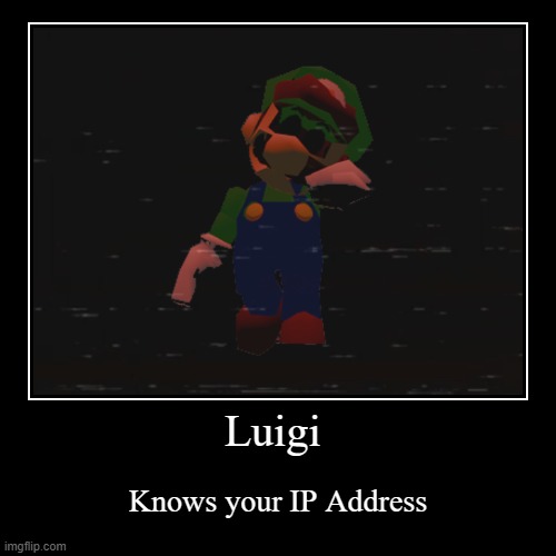 Luigi Knows Your Ip Address | Luigi | Knows your IP Address | image tagged in funny,demotivationals,l is real luigi,luigi,ip address | made w/ Imgflip demotivational maker