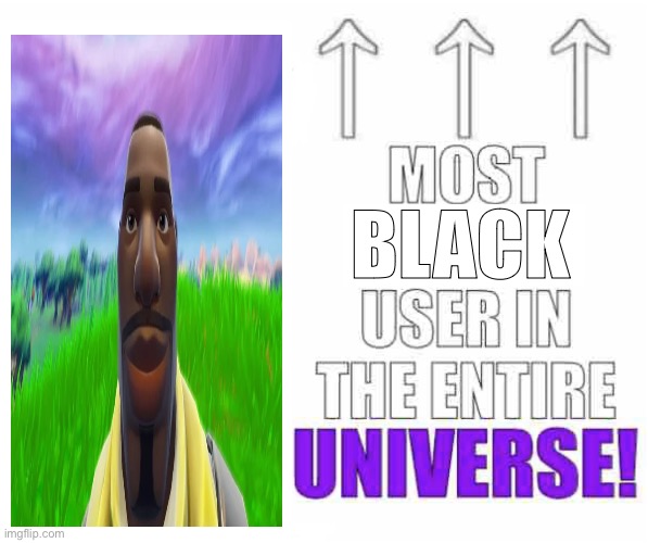 Most racist user ever DX remastered | BLACK | image tagged in most racist user ever dx remastered | made w/ Imgflip meme maker