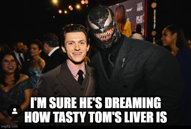 Venon's Hunger | I'M SURE HE'S DREAMING HOW TASTY TOM'S LIVER IS | image tagged in tom holland,venom | made w/ Imgflip meme maker