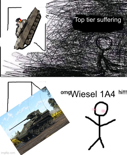It would make my day to unlock the Wiesel 1A4. | Top tier suffering; Wiesel 1A4 | image tagged in omg hi,war thunder | made w/ Imgflip meme maker