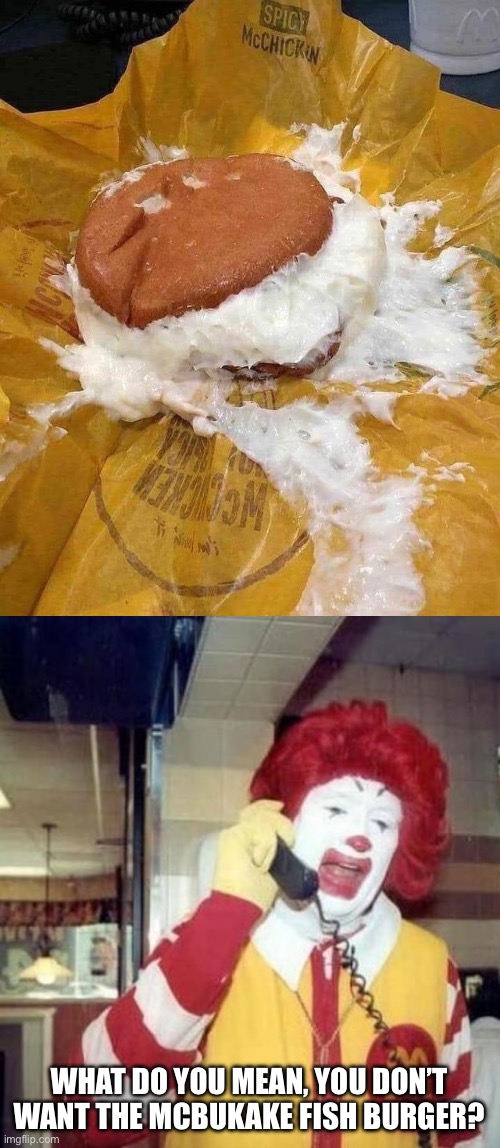 Fish burger? | WHAT DO YOU MEAN, YOU DON’T WANT THE MCBUKAKE FISH BURGER? | image tagged in ronald mcdonald on the phone,fish,so wrong | made w/ Imgflip meme maker