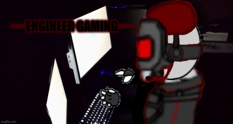 Engineer gaming | image tagged in engineer gaming | made w/ Imgflip meme maker