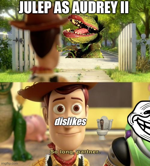 The Most Disliked Papa louie Coustme In games is not what you think | JULEP AS AUDREY II; dislikes | image tagged in toy story 3 so long partner | made w/ Imgflip meme maker