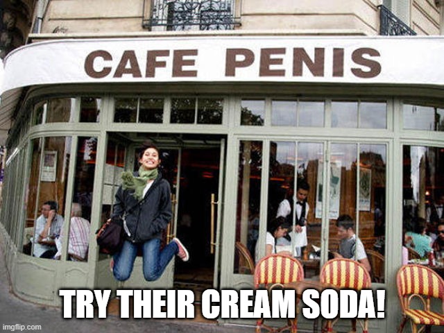 Cafe | TRY THEIR CREAM SODA! | image tagged in sex jokes | made w/ Imgflip meme maker