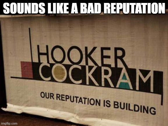 Bad Rep | SOUNDS LIKE A BAD REPUTATION | image tagged in sex jokes | made w/ Imgflip meme maker