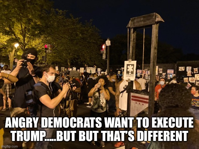 ANGRY DEMOCRATS WANT TO EXECUTE TRUMP…..BUT BUT THAT’S DIFFERENT | made w/ Imgflip meme maker