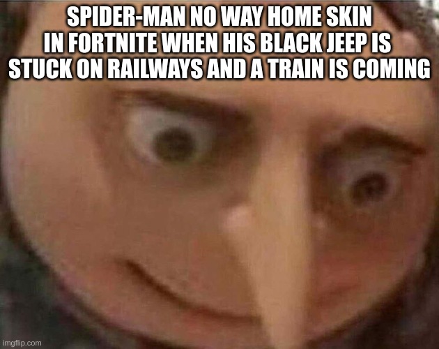 Train vs Cars | SPIDER-MAN NO WAY HOME SKIN
IN FORTNITE WHEN HIS BLACK JEEP IS 
STUCK ON RAILWAYS AND A TRAIN IS COMING | image tagged in meme gru | made w/ Imgflip meme maker