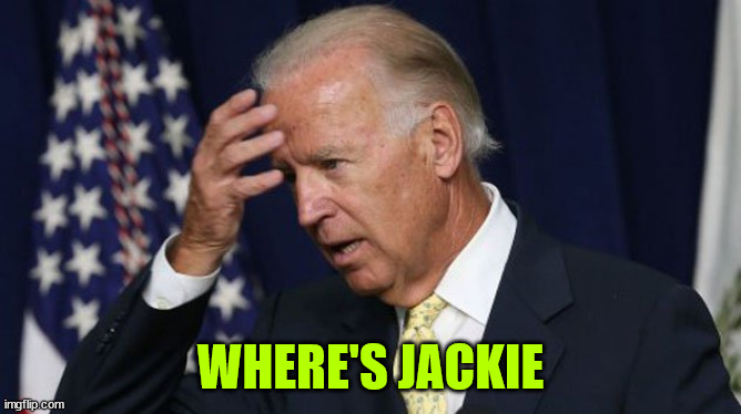 Joe Biden worries | WHERE'S JACKIE | image tagged in joe biden worries | made w/ Imgflip meme maker