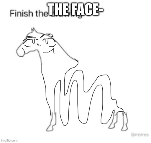 THE FACE- | image tagged in uhh,horse | made w/ Imgflip meme maker