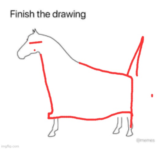 Finish the drawing | image tagged in finish the drawing | made w/ Imgflip meme maker
