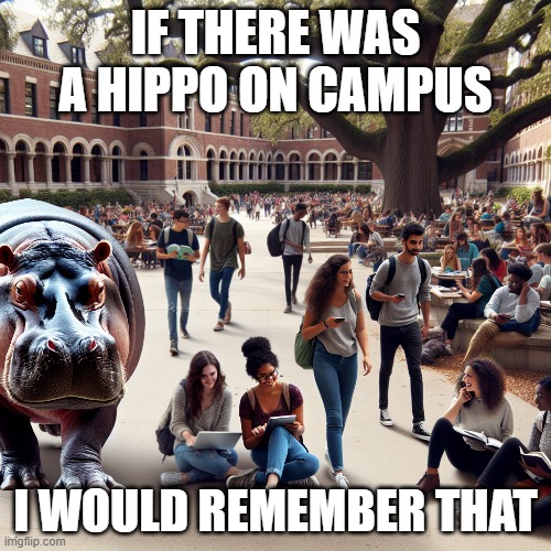GIF/Meme Assignment 1 | IF THERE WAS A HIPPO ON CAMPUS; I WOULD REMEMBER THAT | image tagged in psychology | made w/ Imgflip meme maker