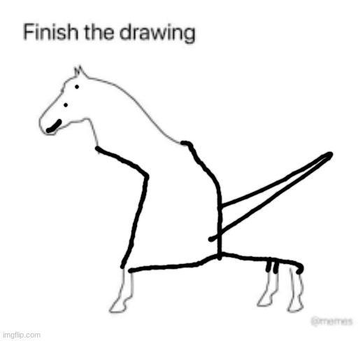 Finish the drawing | image tagged in finish the drawing | made w/ Imgflip meme maker