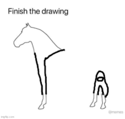Finish the drawing | image tagged in finish the drawing | made w/ Imgflip meme maker