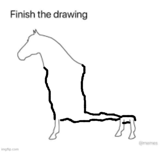 Finish the drawing | image tagged in finish the drawing | made w/ Imgflip meme maker