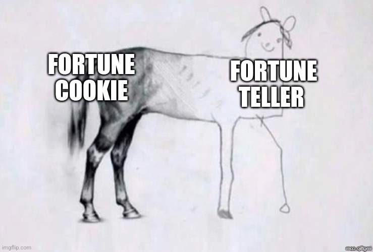 Fortune cookies are better | FORTUNE COOKIE; FORTUNE TELLER | image tagged in horse drawing,food memes,jpfan102504 | made w/ Imgflip meme maker