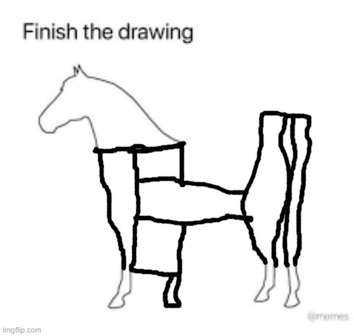 Finish the drawing | image tagged in finish the drawing | made w/ Imgflip meme maker